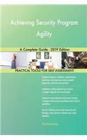 Achieving Security Program Agility A Complete Guide - 2019 Edition