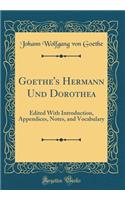 Goethe's Hermann Und Dorothea: Edited With Introduction, Appendices, Notes, and Vocabulary (Classic Reprint)