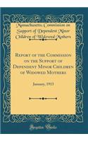 Report of the Commission on the Support of Dependent Minor Children of Widowed Mothers: January, 1913 (Classic Reprint)