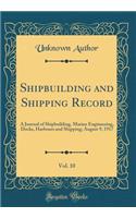 Shipbuilding and Shipping Record, Vol. 10: A Journal of Shipbuilding, Marine Engineering, Docks, Harbours and Shipping; August 9, 1917 (Classic Reprint)