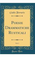 Poesie Drammatiche Rusticali, Vol. 2 (Classic Reprint)