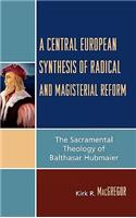 A Central European Synthesis of Radical and Magisterial Reform