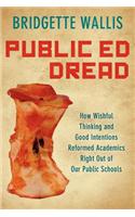 Public Ed Dread: How Wishful Thinking and Good Intentions Reformed Academics Right Out of Our Public Schools