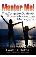Mentor Me! The Complete Guide for Women Who Want to Mentor Girls