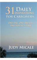 31 Daily Inspirations for Caregivers: One Day, One Breath, One Step at a Time