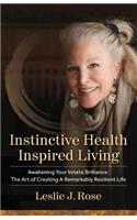 Instinctive Health Inspired Living: Awakening Your Innate Brilliance: The Art of Creating a Remarkably Resilient Life