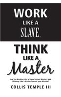 Work Like A Slave, Think Like A Master