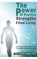 The Power of Positive, Strengths-Filled Living: A Loving Challenge to Be Christlike 