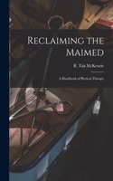 Reclaiming the Maimed; a Handbook of Physical Therapy
