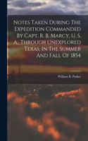 Notes Taken During The Expedition Commanded By Capt. R. B. Marcy, U. S. A., Through Unexplored Texas, In The Summer And Fall Of 1854