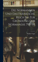 Die Normannen und das Fránkische Reich bis zur Grúndung der Normandie 799-911