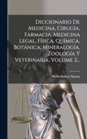 Diccionario De Medicina, Cirugía, Farmacia, Medicina Legal, Física, Química, Botánica, Mineralogía, Zoología Y Veterinaria, Volume 2...