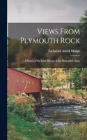 Views From Plymouth Rock; a Sketch of the Early History of the Plymouth Colony