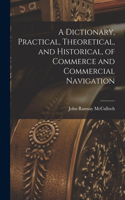 Dictionary, Practical, Theoretical, and Historical, of Commerce and Commercial Navigation