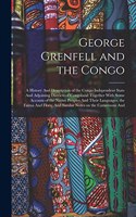 George Grenfell and the Congo: A History And Description of the Congo Independent State And Adjoining Districts of Congoland Together With Some Account of the Native Peoples And T