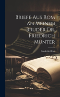 Briefe aus Rom an meinen Bruder Dr. Friedrich Münter