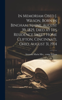 In Memoriam Obed J. Wilson, Born in Bingham, Maine, August 39, 1825, Died at His Residence Sweet Home Clifton, Cincinnati, Ohio, August 31, 1914