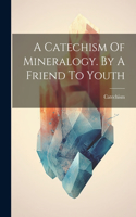 Catechism Of Mineralogy. By A Friend To Youth