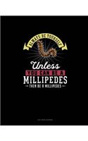 Always Be Yourself Unless You Can Be A Millipedes Then Be A Millipedes