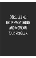 Sure, Let Me Drop Everything and Work On Your Problem