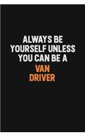 Always Be Yourself Unless You Can Be A Van Driver