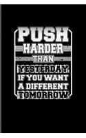 Push Harder Than Yesterday If You Want A Different Tomorrow: Motivational Quotes Journal For Stay Strong, Never Quitting, Winner, Strength, Fighter, Career & Sport Fans - 6x9 - 100 Blank Lined Pages