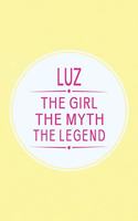 Luz the Girl the Myth the Legend: First Name Funny Sayings Personalized Customized Names Gift Birthday Girl Women Mother's Day Notebook Journal