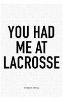 You Had Me At Lacrosse: A 6x9 Inch Softcover Matte Diary Notebook With 120 Blank Lined Pages And A Funny Field Sports Fanatic Cover Slogan