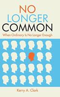 No Longer Common: When Ordinary Is No Longer Enough