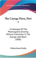 The Cayuga Flora, Part 1: A Catalogue of the Phaenogamia Growing Without Cultivation in the Cayuga Lake Basin (1886)