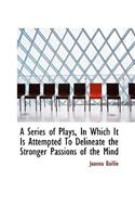 A Series of Plays in Which It Is Attempted to Delineate the Stronger Passions of the Mind: (Bibliolife Reproduction)