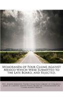 Memoranda of Four Claims Against Mexico Which Were Submitted to the Late Board, and Rejected.