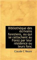 Biblioth Que Des Crivains Foreziens, Ou Qui Se Rattachent Au Forez Par Leur R Sidence Ou Leurs Fonc
