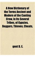 A New Dictionary of the Terms Ancient and Modern of the Canting Crew, in Its Several Tribes, of Gypsies, Beggers, Thieves, Cheats,