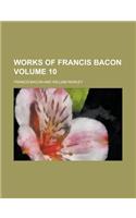 Works of Francis Bacon Volume 10