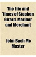 The Life and Times of Stephen Girard, Mariner and Merchant