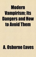 Modern Vampirism; Its Dangers and How to Avoid Them