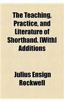The Teaching, Practice, and Literature of Shorthand. [With] Additions