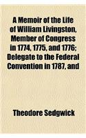 A Memoir of the Life of William Livingston, Member of Congress in 1774, 1775, and 1776; Delegate to the Federal Convention in 1787, and