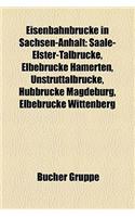 Eisenbahnbrucke in Sachsen-Anhalt: Saale-Elster-Talbrucke, Elbebrucke Hamerten, Unstruttalbrucke, Hubbrucke Magdeburg, Elbebrucke Wittenberg(German)