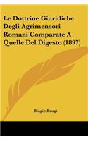 Le Dottrine Giuridiche Degli Agrimensori Romani Comparate A Quelle Del Digesto (1897): (Italian)