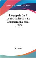 Biographie Du P. Louis Maillard de La Compagnie de Jesus (1867)