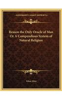 Reason the Only Oracle of Man or a Compendious System of Natural Religion