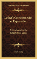 Luther's Catechism with an Explanation: A Handbook for the Catechetical Class