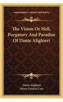 The Vision Or Hell, Purgatory And Paradise Of Dante Alighieri