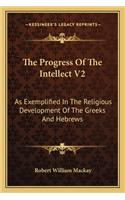 Progress of the Intellect V2: As Exemplified in the Religious Development of the Greeks and Hebrews
