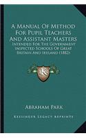 Manual of Method for Pupil Teachers and Assistant Masters