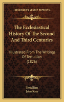 The Ecclesiastical History Of The Second And Third Centuries: Illustrated From The Writings Of Tertullian (1826)(English)