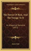 The Haven Of Rest, And The Voyage To It: An Allegorical Narrative (1872)