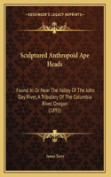 Sculptured Anthropoid Ape Heads: Found In Or Near The Valley Of The John Day River, A Tributary Of The Columbia River, Oregon (1891)